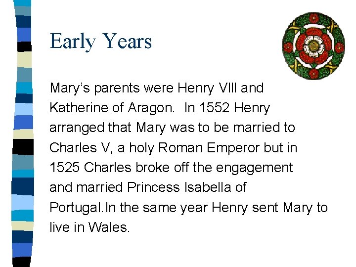 Early Years Mary’s parents were Henry Vlll and Katherine of Aragon. In 1552 Henry