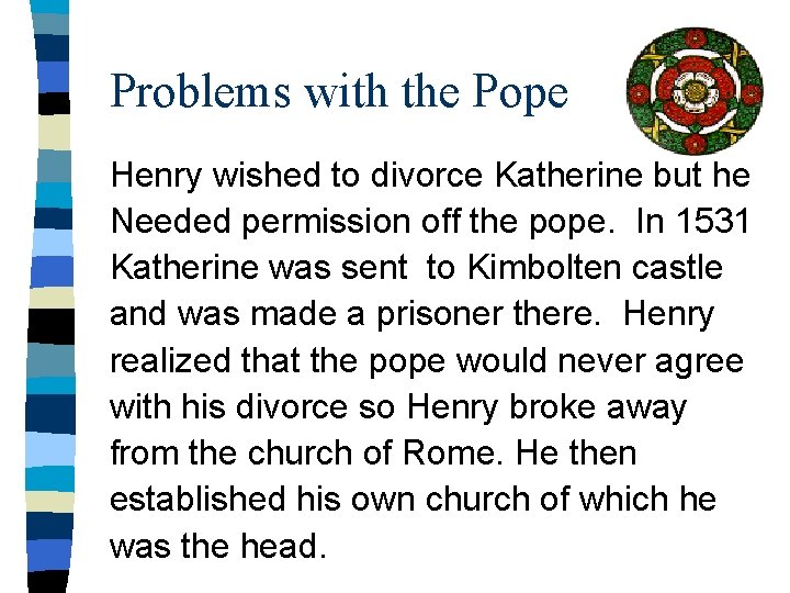 Problems with the Pope Henry wished to divorce Katherine but he Needed permission off