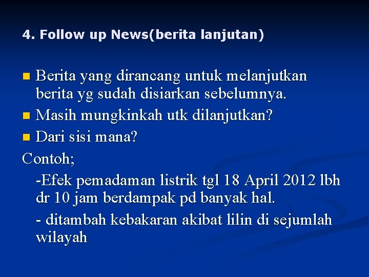 4. Follow up News(berita lanjutan) Berita yang dirancang untuk melanjutkan berita yg sudah disiarkan