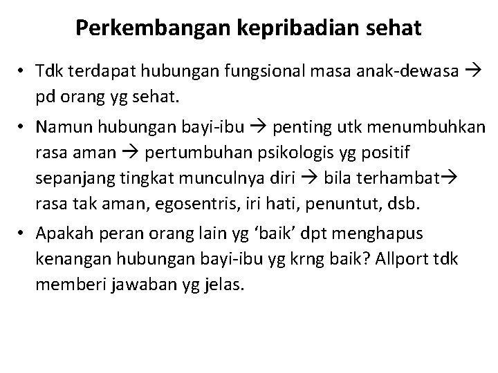 Perkembangan kepribadian sehat • Tdk terdapat hubungan fungsional masa anak-dewasa pd orang yg sehat.