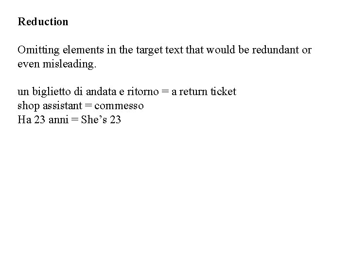 Reduction Omitting elements in the target text that would be redundant or even misleading.