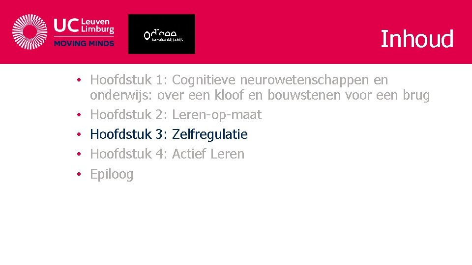 Inhoud • Hoofdstuk 1: Cognitieve neurowetenschappen en onderwijs: over een kloof en bouwstenen voor