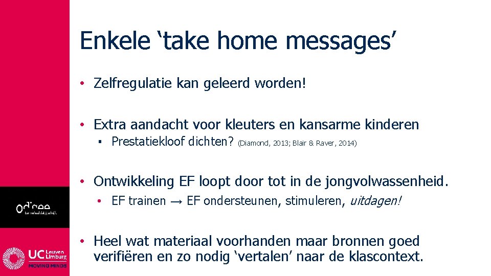 Enkele ‘take home messages’ • Zelfregulatie kan geleerd worden! • Extra aandacht voor kleuters
