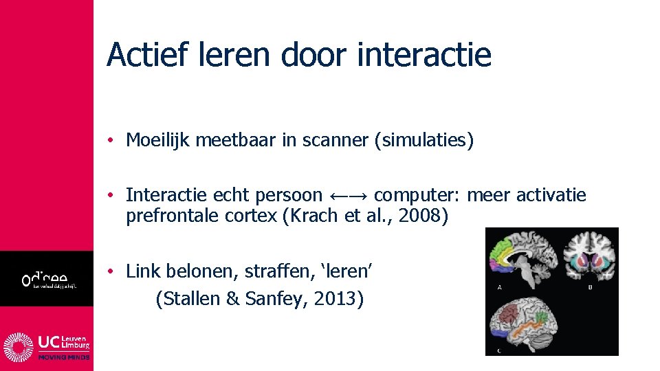 Actief leren door interactie • Moeilijk meetbaar in scanner (simulaties) • Interactie echt persoon