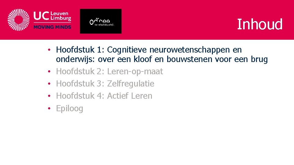 Inhoud • Hoofdstuk 1: Cognitieve neurowetenschappen en onderwijs: over een kloof en bouwstenen voor