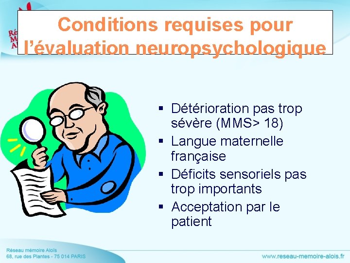 Conditions requises pour l’évaluation neuropsychologique § Détérioration pas trop sévère (MMS> 18) § Langue