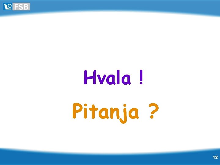 Hvala ! Pitanja ? 18 