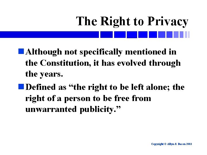 The Right to Privacy n Although not specifically mentioned in the Constitution, it has