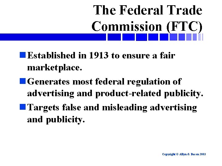 The Federal Trade Commission (FTC) n Established in 1913 to ensure a fair marketplace.