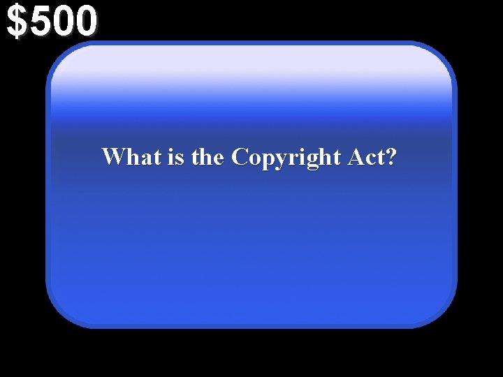 $500 What is the Copyright Act? 