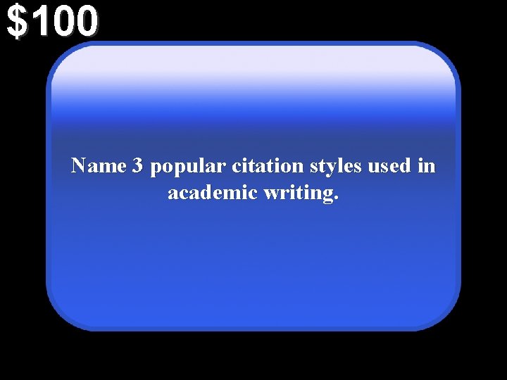 $100 Name 3 popular citation styles used in academic writing. 