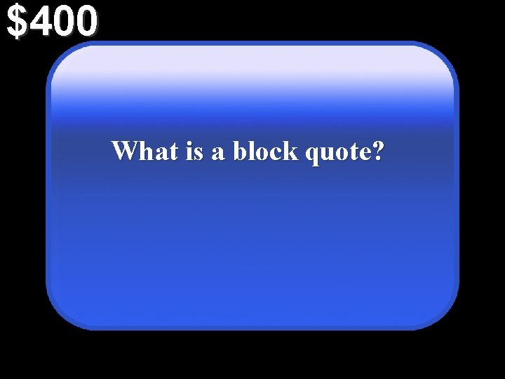 $400 What is a block quote? 