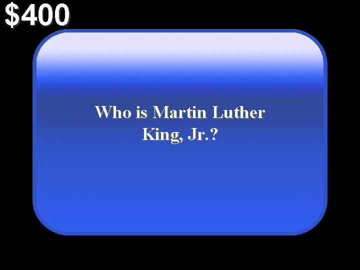 $400 Who is Martin Luther King, Jr. ? 