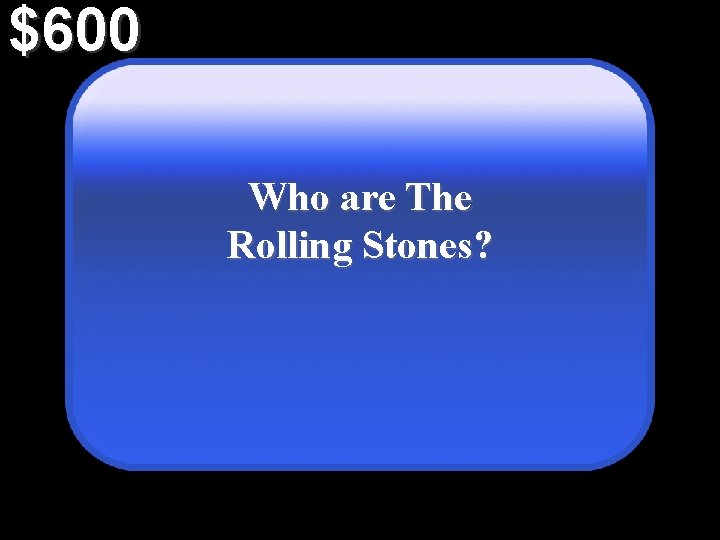 $600 Who are The Rolling Stones? 