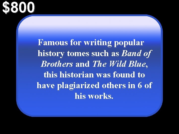$800 Famous for writing popular history tomes such as Band of Brothers and The