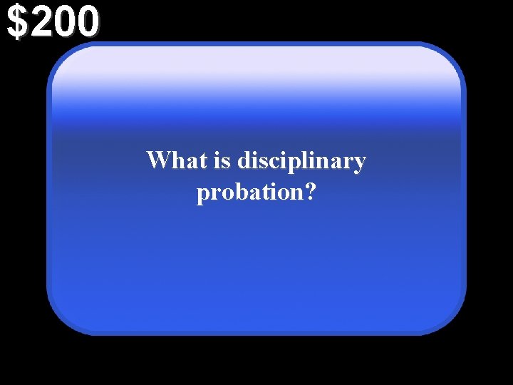 $200 What is disciplinary probation? 