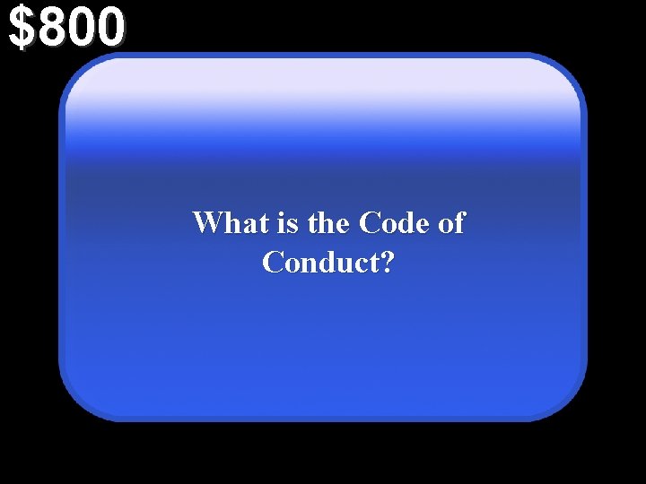 $800 What is the Code of Conduct? 