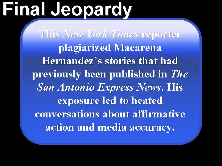 Final Jeopardy This New York Times reporter plagiarized Macarena Hernandez’s stories that had previously