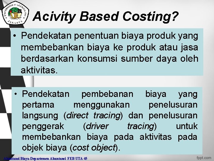 Acivity Based Costing? • Pendekatan penentuan biaya produk yang membebankan biaya ke produk atau