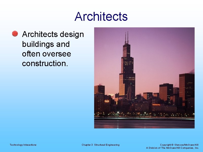 Architects design buildings and often oversee construction. Technology Interactions Chapter 3 Structural Engineering Copyright