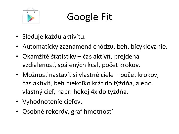 Google Fit • Sleduje každú aktivitu. • Automaticky zaznamená chôdzu, beh, bicyklovanie. • Okamžité