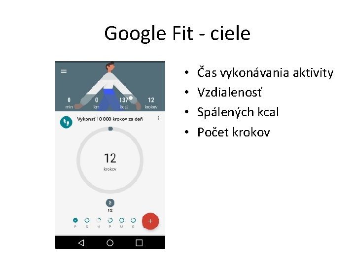 Google Fit - ciele • • Čas vykonávania aktivity Vzdialenosť Spálených kcal Počet krokov