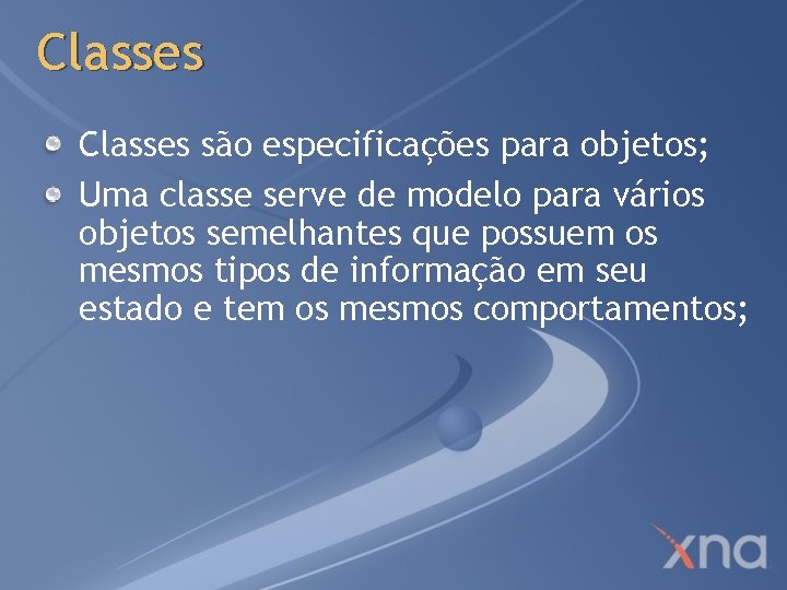 Classes são especificações para objetos; Uma classe serve de modelo para vários objetos semelhantes