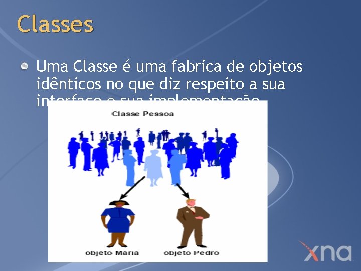 Classes Uma Classe é uma fabrica de objetos idênticos no que diz respeito a