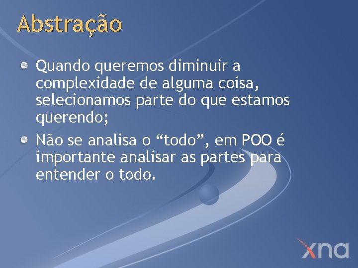 Abstração Quando queremos diminuir a complexidade de alguma coisa, selecionamos parte do que estamos