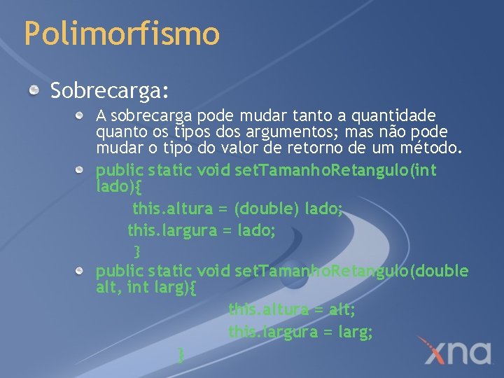 Polimorfismo Sobrecarga: A sobrecarga pode mudar tanto a quantidade quanto os tipos dos argumentos;