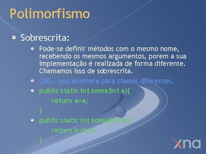 Polimorfismo Sobrescrita: Pode-se definir métodos com o mesmo nome, recebendo os mesmos argumentos, porem