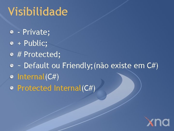 Visibilidade - Private; + Public; # Protected; ~ Default ou Friendly; (não existe em
