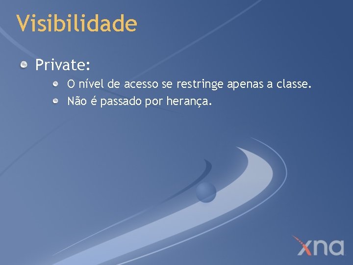 Visibilidade Private: O nível de acesso se restringe apenas a classe. Não é passado