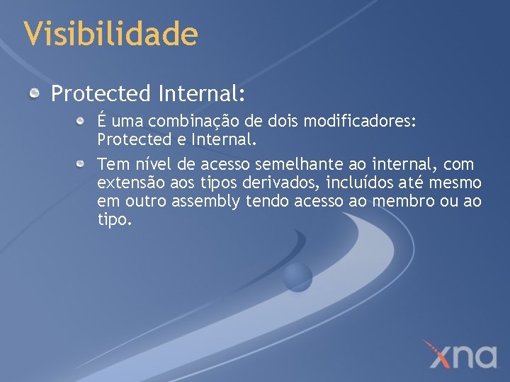 Visibilidade Protected Internal: É uma combinação de dois modificadores: Protected e Internal. Tem nível