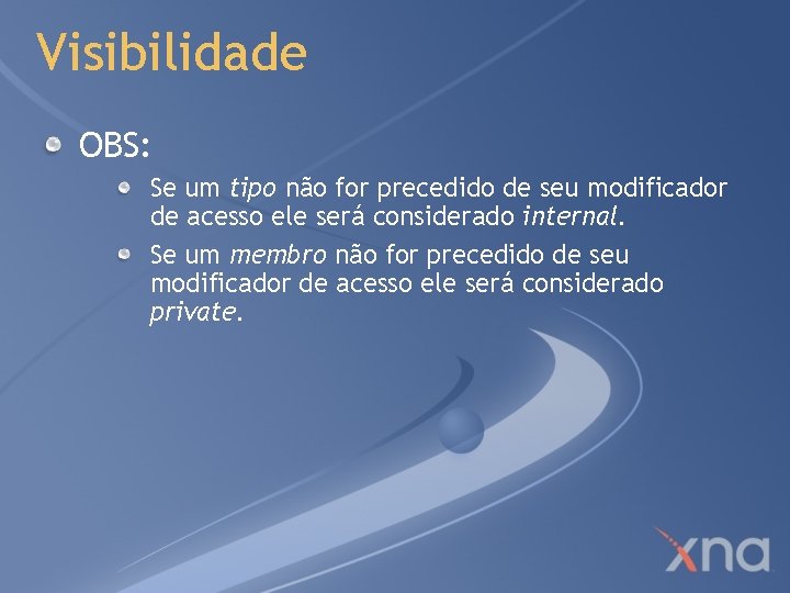 Visibilidade OBS: Se um tipo não for precedido de seu modificador de acesso ele