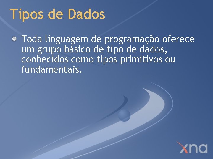 Tipos de Dados Toda linguagem de programação oferece um grupo básico de tipo de