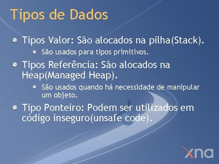 Tipos de Dados Tipos Valor: São alocados na pilha(Stack). São usados para tipos primitivos.