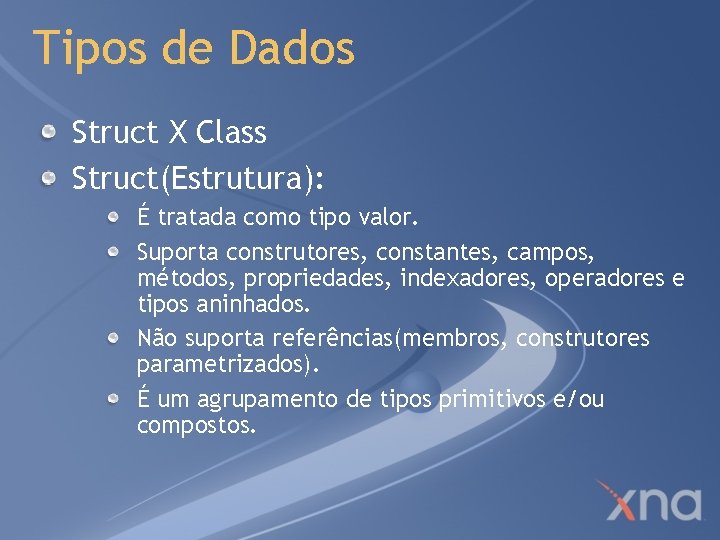 Tipos de Dados Struct X Class Struct(Estrutura): É tratada como tipo valor. Suporta construtores,