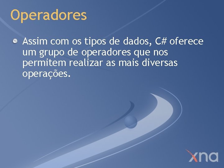 Operadores Assim com os tipos de dados, C# oferece um grupo de operadores que