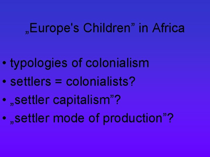 „Europe's Children” in Africa • typologies of colonialism • settlers = colonialists? • „settler