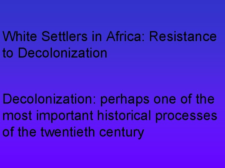 White Settlers in Africa: Resistance to Decolonization: perhaps one of the most important historical