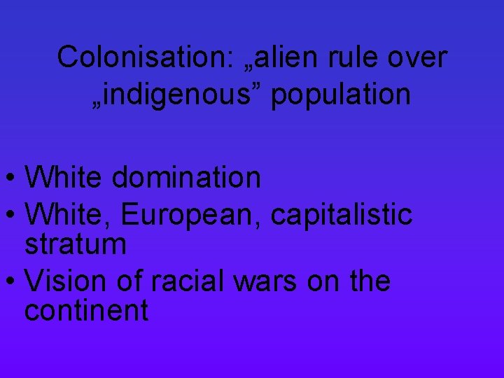 Colonisation: „alien rule over „indigenous” population • White domination • White, European, capitalistic stratum