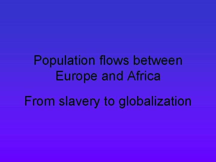 Population flows between Europe and Africa From slavery to globalization 