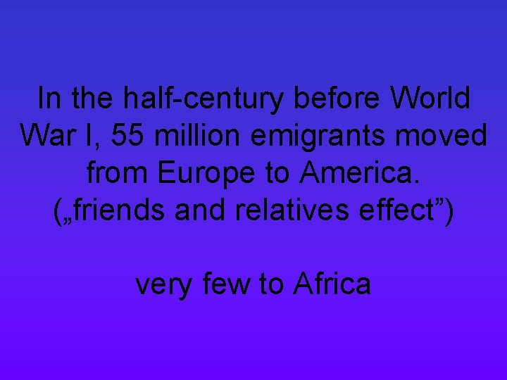 In the half-century before World War I, 55 million emigrants moved from Europe to