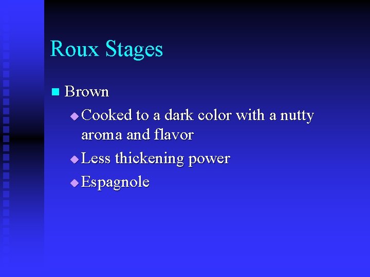 Roux Stages n Brown u Cooked to a dark color with a nutty aroma