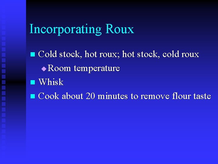 Incorporating Roux Cold stock, hot roux; hot stock, cold roux u Room temperature n