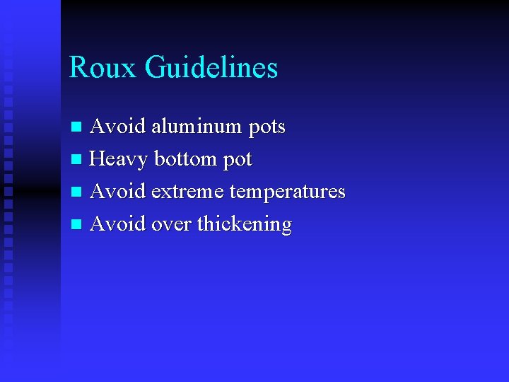 Roux Guidelines Avoid aluminum pots n Heavy bottom pot n Avoid extreme temperatures n
