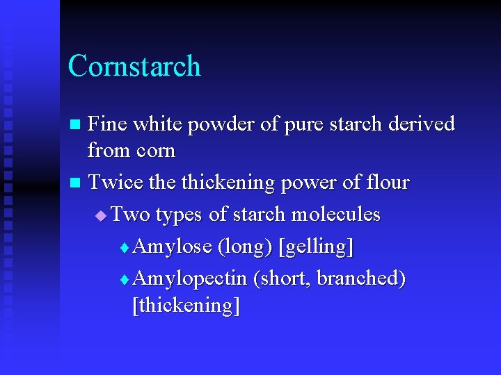 Cornstarch Fine white powder of pure starch derived from corn n Twice thickening power