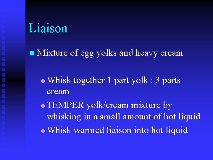 Liaison n Mixture of egg yolks and heavy cream Whisk together 1 part yolk