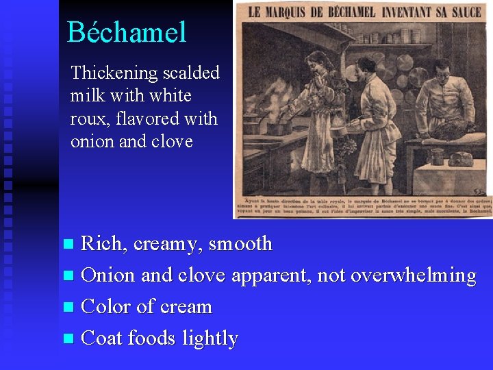 Béchamel Thickening scalded milk with white roux, flavored with onion and clove Rich, creamy,